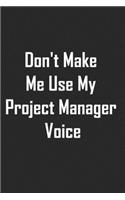 Don't Make Me Use My Project Manager Voice: lined notebook 6x9 Funny Gift For Coworker, Office Gag Gifts, Boss Gifts, Employees Gift, Journal For Accountants, Birthdays & Appreciation Gift