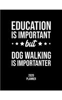 Education Is Important But Dog Walking Is Importanter 2020 Planner: Dog Walking Fan 2020 Calendar, Funny Design, 2020 Planner for Dog Walking Lover, Christmas Gift for Dog Walking Lover