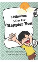 Positive Thinking Journal For Kids - 5 Minutes Day For Happier You