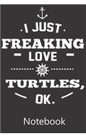 I Just Freaking Love Turtles Ok.: Composition Notebook, College Ruled Blank Lined Book for Taking Notes, Recipes, Sketching, Writing, Organizing, Christmas Halloween Birthday Gifts