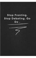 Stop Fronting. Stop Debating. Go Do .: Quote on Blackboard Notebook / Journal Gift / Doted, numbred, 120 Pages, 6x9, Soft Cover, Matte Finish