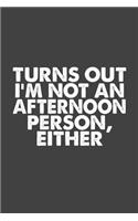 Turns Out I'm Not An Afternoon Person, Either: Funny Notebook, Sarcasm Writing Notebook Journal, Gag Gift 6x9 Notebook