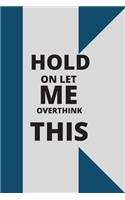 Hold on Let Me Overthink This: 120 pages notebook with glossy cover .white paper .different designs with different colors..lined notebook