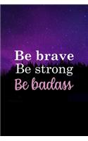 Be Brave Be Strong Be Badass