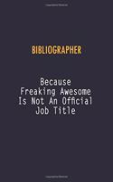Bibliographer Because Freaking Awesome is not An Official Job Title: 6X9 Career Pride Notebook Unlined 120 pages Writing Journal