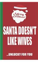 Merry Christmas Santa Doesn't Like Wives Unlucky For You: Funny Blank Lined Notebook - Blank Journal Great Gag Gift for Friends and Family - Better Than a Card - Perfect Stocking Stuffer