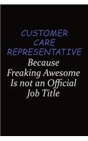 Customer Care Representative Because Freaking Awesome Is Not An Official Job Title: Career journal, notebook and writing journal for encouraging men, women and kids. A framework for building your career.