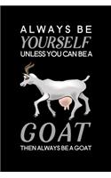 Always Be Yourself Unless You Can Be A Goat Then Always Be A Goat: Blank Lined Journal Notebook, 6" x 9", Goat journal, Goat notebook, Ruled, Writing Book, Notebook for Goat lovers, Goat Day Gifts