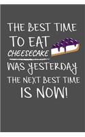 The Best Time To Eat Cheesecake Was Yesterday The Next Best Time Is Now