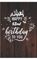 Happy 52nd Birthday To You: 52nd Birthday Gift / Journal / Notebook / Diary / Unique Greeting & Birthday Card Alternative