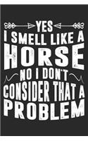 Yes I Smell Like Horse: Horse Lovers Notebook Blank Line Horseback Riding Journal Lined with Lines 6x9 120 Pages Checklist Record Book Take Notes Gift Planner Paper Men Wom