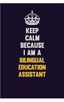Keep Calm Because I Am A Bilingual Education Assistant: Motivational and inspirational career blank lined gift notebook with matte finish