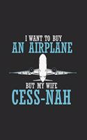 I Want To Buy An Airplane But My Wife Cess-Nah: Funny Airplane Journal - Notebook - Workbook For Aviators, Runway, Cockpit And Aerospace Fan - 6x9 - 120 Graph Paper Pages