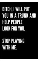Bitch, I Will Put You In A Trunk And Help People Look For You. Stop Playing With Me.