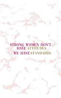 Strong Women Don't Have Attitudes We Have Standards