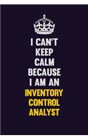 I can't Keep Calm Because I Am An Inventory Control Analyst: Motivational and inspirational career blank lined gift notebook with matte finish