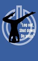 "Log out, Shut down. Do yoga."