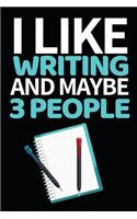 I Like Writing And Maybe 3 People: Funny Writing Notebook/Journal (6" X 9") Unique Gift Idea For Writers