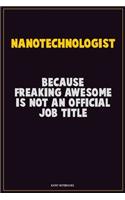 Nanotechnologist, Because Freaking Awesome Is Not An Official Job Title: Career Motivational Quotes 6x9 120 Pages Blank Lined Notebook Journal