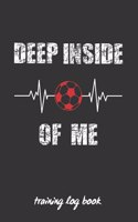 Deep Inside of Me: Training Log Book Football Coach Workbook Keep a Record of Every Detail of Your Football Team Games Pitch Templates for Match Preparation and Anual 