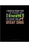 I Would Push You In Front Of Zombies To Save My Great Dane
