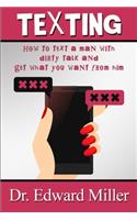 Texting: How to text a man, grabbing his attention with dirty talk and get what you want from him, mastering the best texting secrets.
