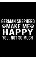 German Shepherd Make Me Happy You. Not So Much