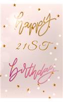 Happy 21st Birthday: 21st Birthday Gift / Bithday Journal / Notebook / Diary / Unique Greeting & Birthday Card Alternative