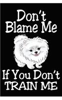 Don't Blame Me If You Don't Train Me: Pomeranian Training Log Book gifts. Best Dog Trainer Log Book gifts For Dog Lovers who loves Pomeranian. Cute Pomeranian Trainer Log Book Gifts is t