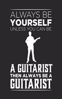 Always be yourself unless you can be a guitarist then always be a guitarist Guitar Tabs Tablature Guitarist Guitar Player Notebook