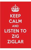 Keep Calm and Listen to Zig Ziglar: Zig Ziglar Designer Notebook
