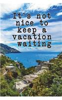 It's Not Nice to Keep a Vacation Waiting: Vacation and Travel Journal, Ruled 6 x 9 108 pages Travel Journal, Great Travel Journal Diary and Vacation Destination Notebook for your Road Trips,