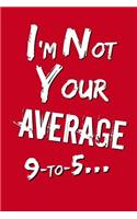 I'm Not Your Average 9 to 5: : Hustle Notebook, Journal, Entrepreneurship Gag, 6"x"9, Lined Pages, Business Gag Gift, Hustle Journal