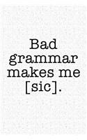 Bad Grammar Makes Me Sic: A 6x9 Inch Matte Softcover Notebook Journal with 120 Blank Lined Pages and a Funny Author or Writers Cover Slogan