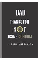 Dad Thanks for Not Using Condom. - Your Children
