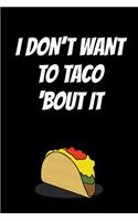 I Don't Want to Taco 'bout It: Notebook Journal with Funny Taco Picture. Perfect for School, Writing Poetry, Use as a Diary, Gratitude Writing, Travel Journal or Dream Journal.
