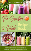 The Smoothie & Drink Recipe Book: Smoothie & Drink Recipes. Including Smoothies for Weight Loss and Smoothies for Good Health