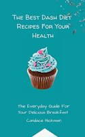 The Best Dash Diet Recipes For Your Health: The Everyday Guide For Your Delicious Breakfast