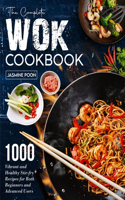 Complete Wok Cookbook: 1000 Vibrant and Healthy Stir-fry Recipes for Both Beginners and Advanced Users