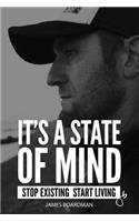 It's a State of Mind: Stop Existing - Start Living
