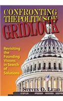 Confronting the Politics of Gridlock, Revisiting the Founding Visions in Search of Solutions