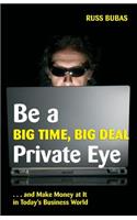Be A Big Time, Big Deal Private Eye