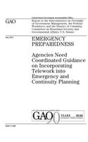 Emergency preparedness: agencies need coordinated guidance on incorporating telework into emergency and continuity planning: report to the Subcommittee on Oversight of Gove