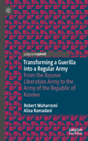 Transforming a Guerilla Into a Regular Army: From the Kosovo Liberation Army to the Army of the Republic of Kosovo