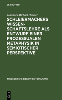 Schleiermachers Wissenschaftslehre ALS Entwurf Einer Prozessualen Metaphysik in Semiotischer Perspektive: Triadizität Im Werden