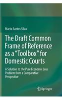 Draft Common Frame of Reference as a Toolbox for Domestic Courts: A Solution to the Pure Economic Loss Problem from a Comparative Perspective