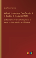 Violencia ejercida por el Poder Ejecutivo de la Republica de Venezuela en 1848