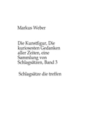 Die Kunstfigur, Die kuriosesten Gedanken aller Zeiten, eine Sammlung von Schlagsätzen, Band 3