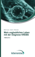 Mein unglaubliches Leben mit der Diagnose KREBS