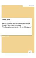 Export von Fachmessekonzepten in den ASEAN-Wirtschaftsraum als Wettbewerbsstrategie der Messe Düsseldorf: (German)